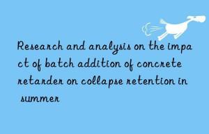 Research and analysis on the impact of batch addition of concrete retarder on collapse retention in summer