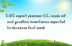 EIA report preview: U.S. crude oil and gasoline inventories expected to decrease last week