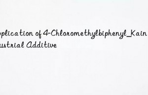 Application of 4-Chloromethylbiphenyl_Kain Industrial Additive