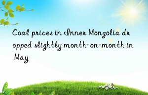 Coal prices in Inner Mongolia dropped slightly month-on-month in May