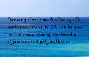 Daesang starts production of 1,5-pentanediamine, which can be used in the production of bio-based polyamides and polyurethanes