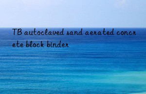 TB autoclaved sand aerated concrete block binder