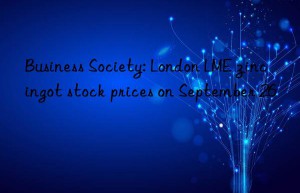 Business Society: London LME zinc ingot stock prices on September 26