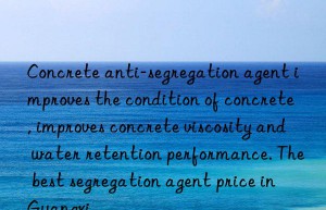 Concrete anti-segregation agent improves the condition of concrete, improves concrete viscosity and water retention performance. The best segregation agent price in Guangxi