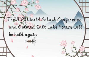 The 2023 World Potash Conference and Golmud Salt Lake Forum will be held again