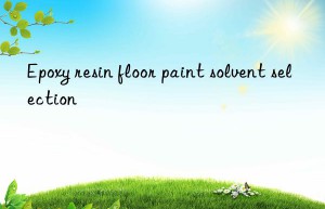 Epoxy resin floor paint solvent selection