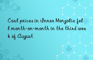 Coal prices in Inner Mongolia fell month-on-month in the third week of August