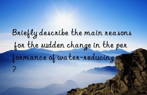 Briefly describe the main reasons for the sudden change in the performance of water-reducing agents?