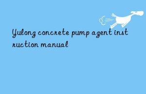 Yulong concrete pump agent instruction manual