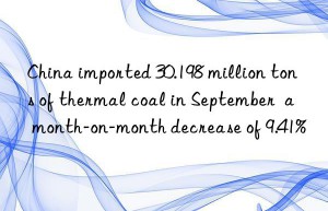 China imported 30.198 million tons of thermal coal in September  a month-on-month decrease of 9.41%