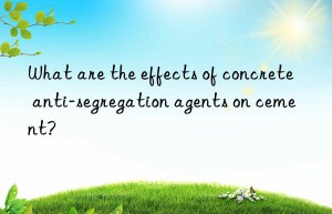 What are the effects of concrete anti-segregation agents on cement?