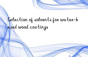 Selection of solvents for water-based wood coatings