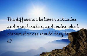 The difference between retarder and accelerator, and under what circumstances should they be used?