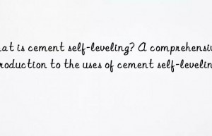 What is cement self-leveling? A comprehensive introduction to the uses of cement self-leveling