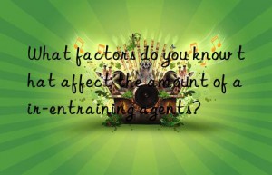 What factors do you know that affect the amount of air-entraining agents?