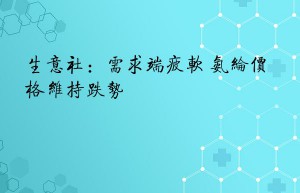 生意社：需求端疲软 氨纶价格维持跌势