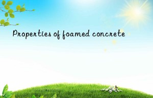 Properties of foamed concrete