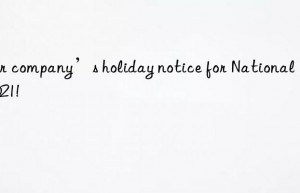 Our company’s holiday notice for National Day 2021!