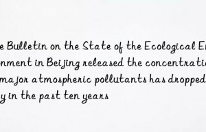 The Bulletin on the State of the Ecological Environment in Beijing released the concentration of major atmospheric pollutants has dropped rapidly in the past ten years