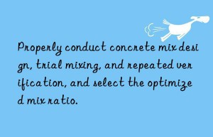 Properly conduct concrete mix design, trial mixing, and repeated verification, and select the optimized mix ratio.