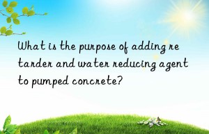 What is the purpose of adding retarder and water reducing agent to pumped concrete?