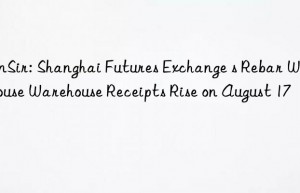 SunSir: Shanghai Futures Exchange s Rebar Warehouse Warehouse Receipts Rise on August 17