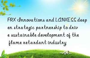 FRX Innovations and LANXESS deepen strategic partnership to drive sustainable development of the flame retardant industry