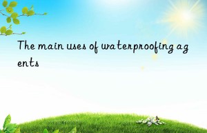 The main uses of waterproofing agents