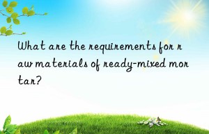 What are the requirements for raw materials of ready-mixed mortar?