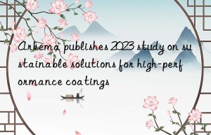 Arkema publishes 2023 study on sustainable solutions for high-performance coatings