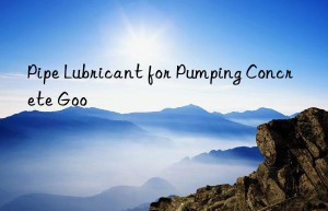 Pipe Lubricant for Pumping Concrete Goo