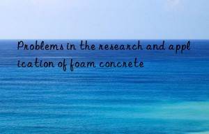 Problems in the research and application of foam concrete