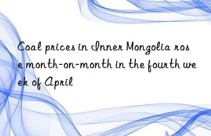 Coal prices in Inner Mongolia rose month-on-month in the fourth week of April