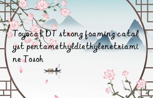 Toyocat DT strong foaming catalyst pentamethyldiethylenetriamine Tosoh