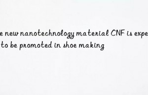 The new nanotechnology material CNF is expected to be promoted in shoe making