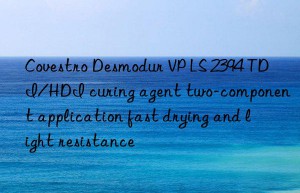 Covestro Desmodur VP LS 2394 TDI/HDI curing agent two-component application fast drying and light resistance