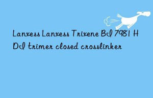 Lanxess Lanxess Trixene BI 7981 HDI trimer closed crosslinker