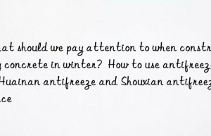 What should we pay attention to when constructing concrete in winter?  How to use antifreeze?  Huainan antifreeze and Shouxian antifreeze price