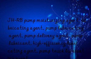 JH-RB pump moisturizing agent, lubricating agent, pump lubricating agent, pump delivery agent, pump lubricant, high-efficiency lubricating agent, pump truck lubricating agent