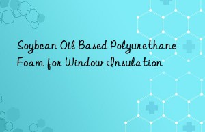 Soybean Oil Based Polyurethane Foam for Window Insulation