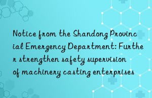 Notice from the Shandong Provincial Emergency Department: Further strengthen safety supervision of machinery casting enterprises