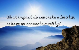 What impact do concrete admixtures have on concrete quality?