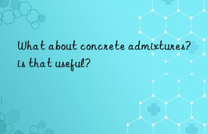 What about concrete admixtures?  is that useful?