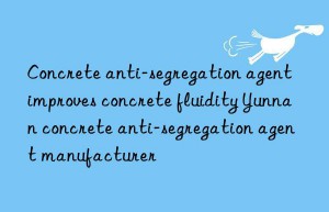 Concrete anti-segregation agent improves concrete fluidity Yunnan concrete anti-segregation agent manufacturer