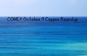 COMEX October 9 Copper Roundup