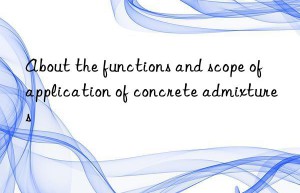 About the functions and scope of application of concrete admixtures