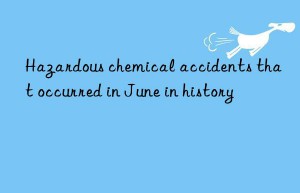 Hazardous chemical accidents that occurred in June in history