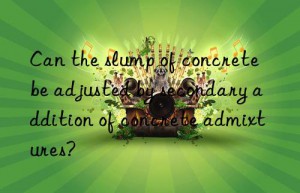 Can the slump of concrete be adjusted by secondary addition of concrete admixtures?