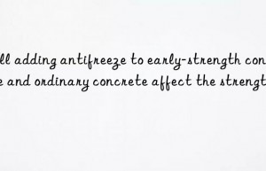 Will adding antifreeze to early-strength concrete and ordinary concrete affect the strength?