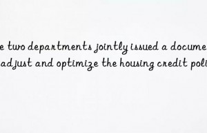 The two departments jointly issued a document to adjust and optimize the housing credit policy